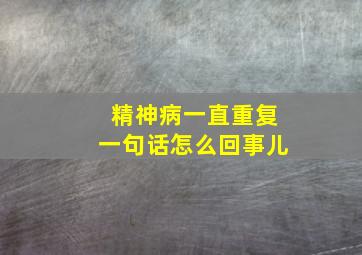 精神病一直重复一句话怎么回事儿