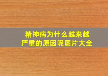 精神病为什么越来越严重的原因呢图片大全