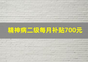 精神病二级每月补贴700元