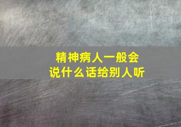 精神病人一般会说什么话给别人听