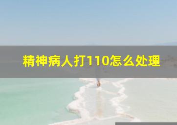 精神病人打110怎么处理