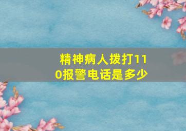 精神病人拨打110报警电话是多少