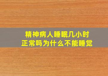 精神病人睡眠几小时正常吗为什么不能睡觉