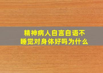 精神病人自言自语不睡觉对身体好吗为什么