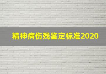 精神病伤残鉴定标准2020