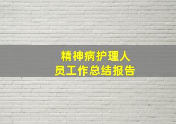 精神病护理人员工作总结报告