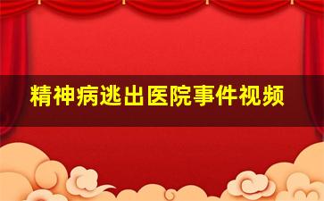 精神病逃出医院事件视频