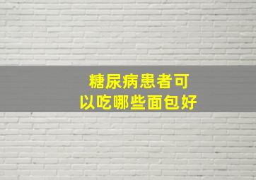 糖尿病患者可以吃哪些面包好