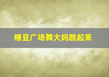 糖豆广场舞大妈跳起来