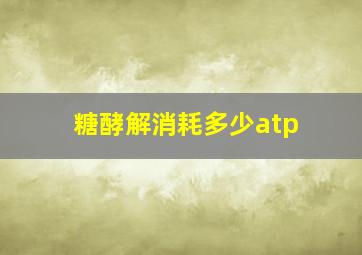 糖酵解消耗多少atp