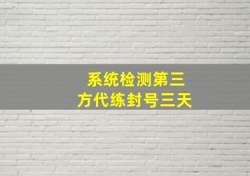 系统检测第三方代练封号三天