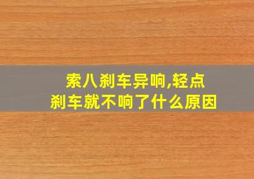 索八刹车异响,轻点刹车就不响了什么原因