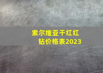 索尔维亚干红红钻价格表2023