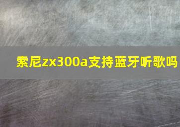 索尼zx300a支持蓝牙听歌吗