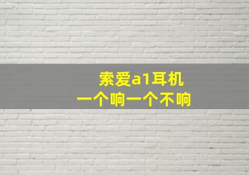 索爱a1耳机一个响一个不响