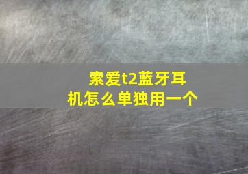 索爱t2蓝牙耳机怎么单独用一个