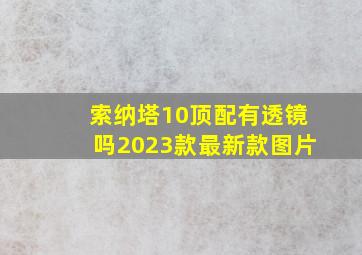 索纳塔10顶配有透镜吗2023款最新款图片