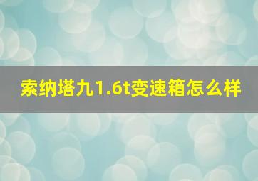 索纳塔九1.6t变速箱怎么样