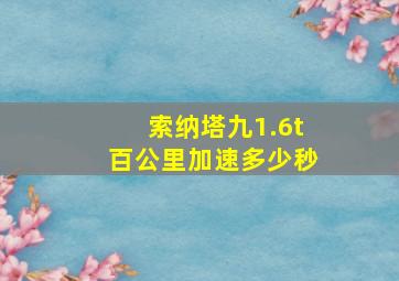 索纳塔九1.6t百公里加速多少秒