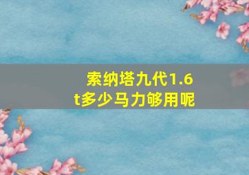 索纳塔九代1.6t多少马力够用呢