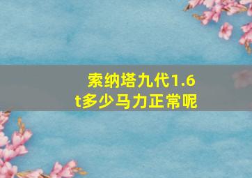 索纳塔九代1.6t多少马力正常呢