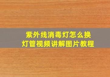 紫外线消毒灯怎么换灯管视频讲解图片教程