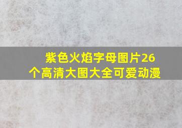 紫色火焰字母图片26个高清大图大全可爱动漫