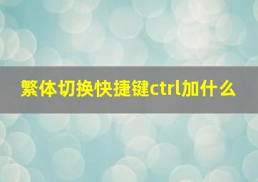 繁体切换快捷键ctrl加什么