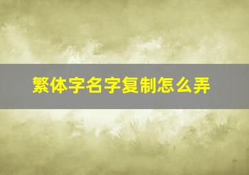 繁体字名字复制怎么弄