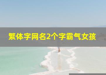 繁体字网名2个字霸气女孩