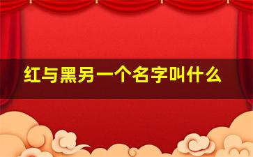 红与黑另一个名字叫什么