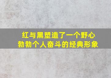 红与黑塑造了一个野心勃勃个人奋斗的经典形象