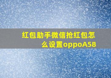 红包助手微信抢红包怎么设置oppoA58