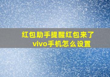 红包助手提醒红包来了vivo手机怎么设置