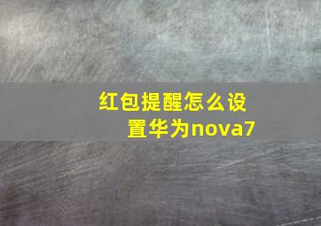 红包提醒怎么设置华为nova7