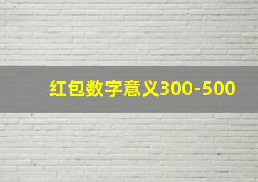 红包数字意义300-500