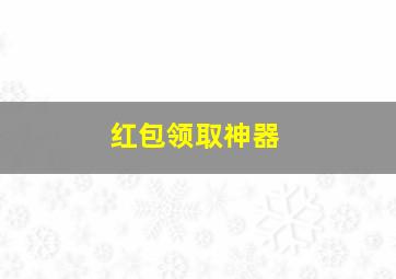 红包领取神器