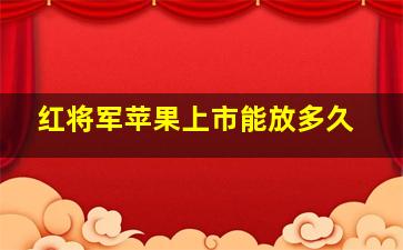 红将军苹果上市能放多久