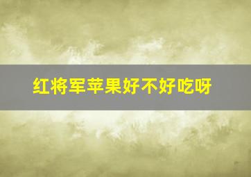 红将军苹果好不好吃呀