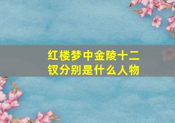 红楼梦中金陵十二钗分别是什么人物