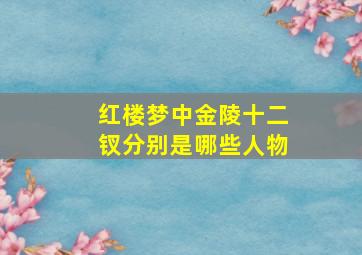 红楼梦中金陵十二钗分别是哪些人物