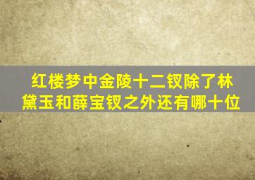 红楼梦中金陵十二钗除了林黛玉和薛宝钗之外还有哪十位