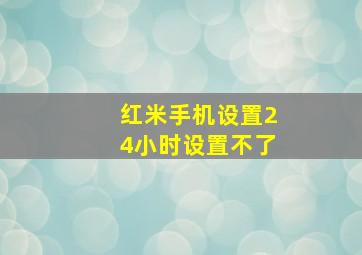 红米手机设置24小时设置不了