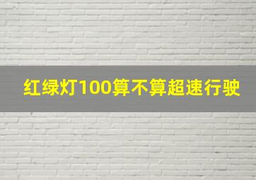 红绿灯100算不算超速行驶