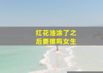 红花油涂了之后要擦吗女生