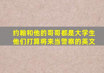 约翰和他的哥哥都是大学生他们打算将来当警察的英文