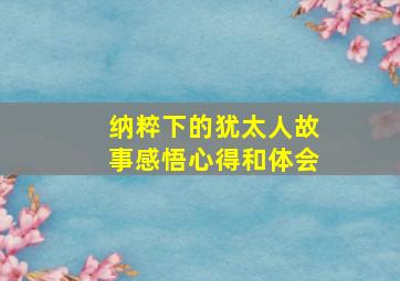 纳粹下的犹太人故事感悟心得和体会