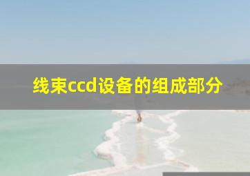 线束ccd设备的组成部分