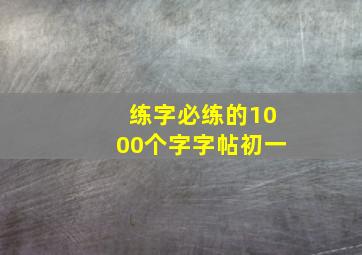 练字必练的1000个字字帖初一