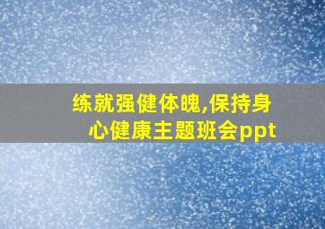 练就强健体魄,保持身心健康主题班会ppt